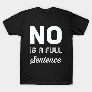 No is a full sentence No just no Just say no She is fierce Strong women Grl pwr Girls power T-Shirt